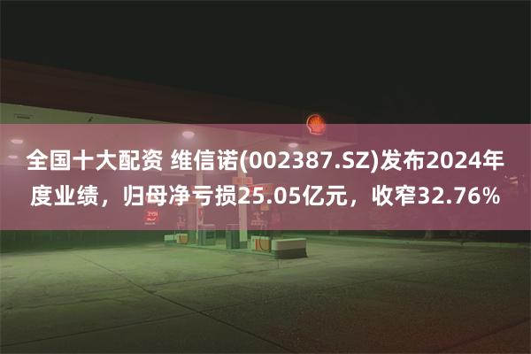 全国十大配资 维信诺(002387.SZ)发布2024年度业绩,归母净亏损25.05亿元,收窄32.76%