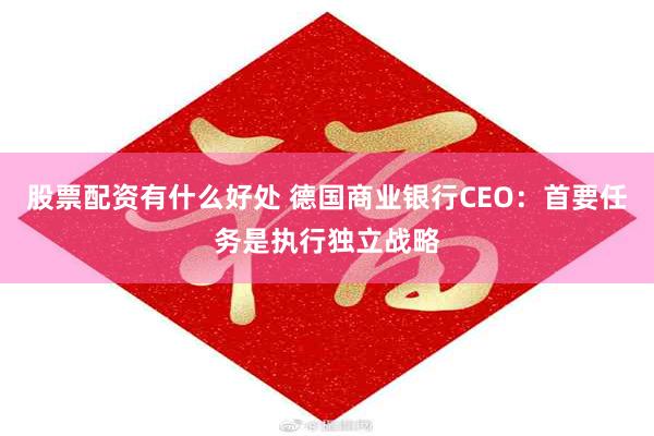 股票配资有什么好处 德国商业银行CEO:首要任务是执行独立战略