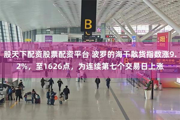 股天下配资股票配资平台 波罗的海干散货指数涨9.2%，至1626点，为连续第七个交易日上涨