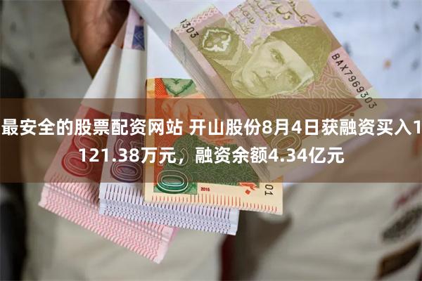 最安全的股票配资网站 开山股份8月4日获融资买入1121.38万元，融资余额4.34亿元