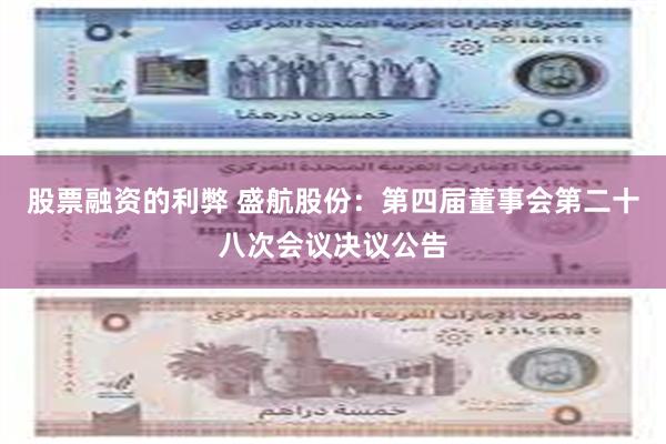 股票融资的利弊 盛航股份：第四届董事会第二十八次会议决议公告