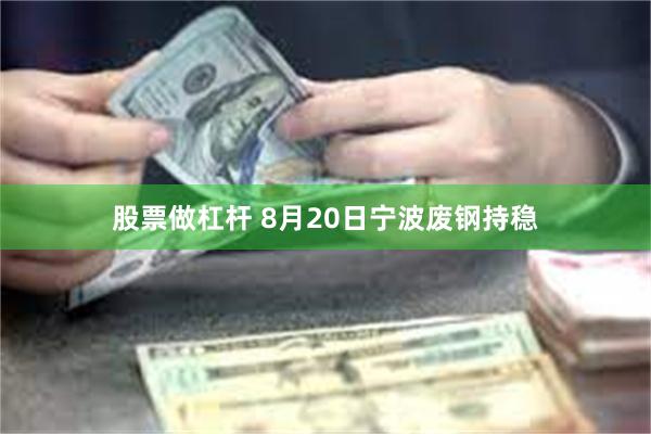 股票做杠杆 8月20日宁波废钢持稳