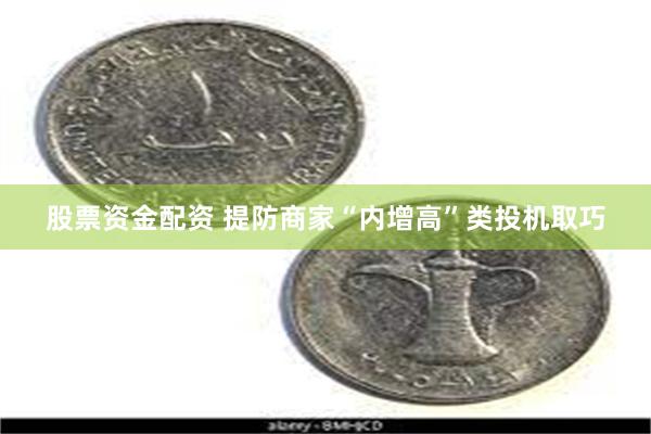 股票资金配资 提防商家“内增高”类投机取巧