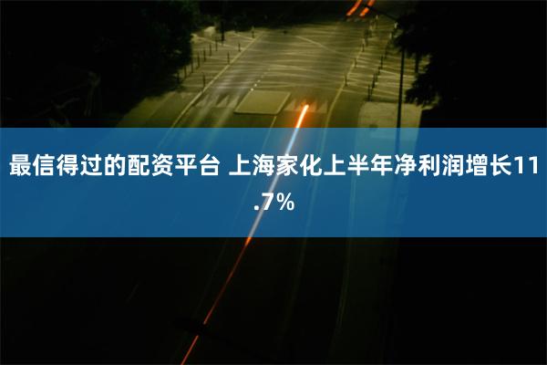 最信得过的配资平台 上海家化上半年净利润增长11.7%