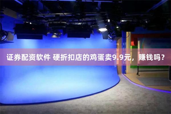 证券配资软件 硬折扣店的鸡蛋卖9.9元,赚钱吗?