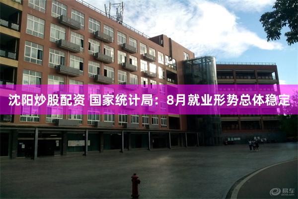 沈阳炒股配资 国家统计局:8月就业形势总体稳定